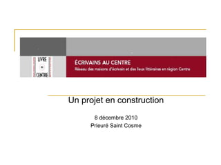 Un projet en construction
      8 décembre 2010
     Prieuré Saint Cosme
 