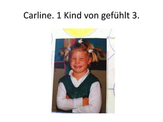 Carline. 1 Kind von gefühlt 3.
 