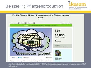 Beispiel 1: Pflanzenproduktion
http://www.kickstarter.com/projects/835117927/for-the-greater-green-a-greenhouse-for-slice-...