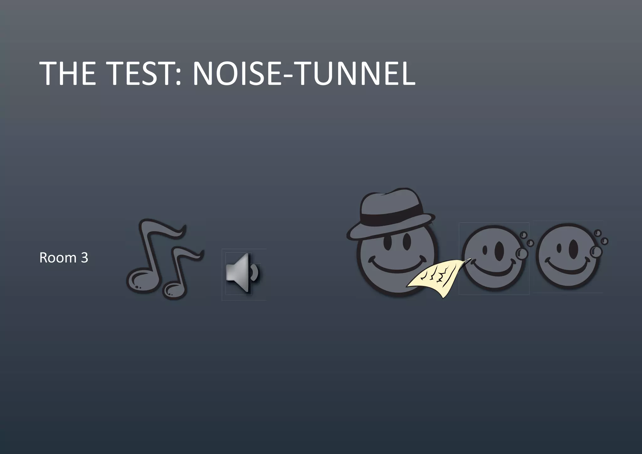 THE TEST: NOISE-TUNNEL
Room 3