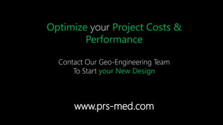 Optimize your Project Costs &
Performance
Contact Our Geo-Engineering Team
To Start your New Design
www.prs-med.com
 