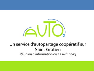 Un service d'autopartage coopératif sur
             Saint Gratien
     Réunion d'information du 22 avril 2013
 