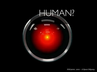 HUMAN?




    HAL9000, 2001 – A Space Odyssey
 