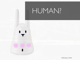 HUMAN?




     Nabaztag, Violet
 