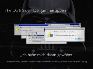 The Dark Side - Der Jammerlappen




               „Ich habe mich daran gewöhnt“
Charakteristisch: Jammert uns mit seinen Problemen zu und sucht nicht mal nach einer Lösung
 