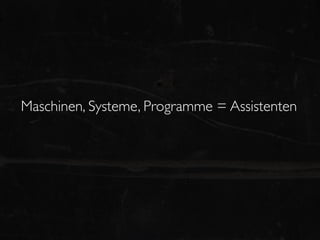 Maschinen, Systeme, Programme = Assistenten
 
