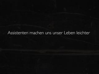 Assistenten machen uns unser Leben leichter
 