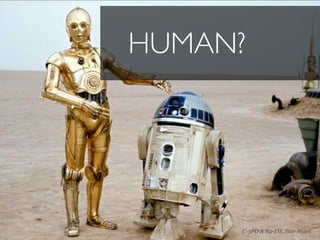 HUMAN?




     C-3PO & R2-D2, Star Wars
 