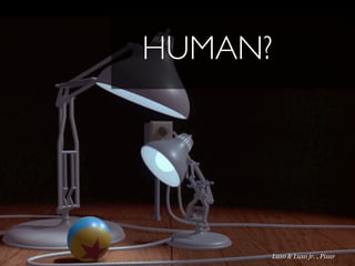HUMAN?




     Luxo & Luxo jr. , Pixar
 