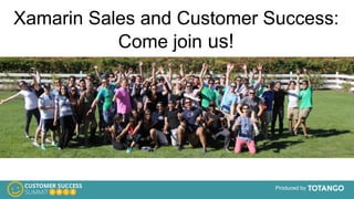 Produced by
Xamarin Sales and Customer Success:
Come join us!
 
