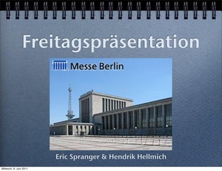 Freitagspräsentation




                         Eric Spranger & Hendrik Hellmich
Mittwoch, 8. Juni 2011
 