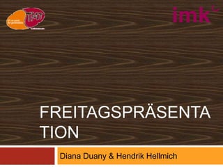 Freitagspräsentation Diana Duany & Hendrik Hellmich 