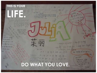 THIS IS YOUR
LIFE.
DO WHAT YOU LOVE.
 