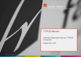 TYPO3 Monitor
Zentrale Überwachung von TYPO3-
Instanzen
September 2015
 
