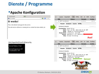 Dienste / Programme
 Apache Konfiguration




                                                                   Aua!
/etc/apache2/conf.d/security




                                                                besser




                               © Markus Markert, CHECK24 2013
 