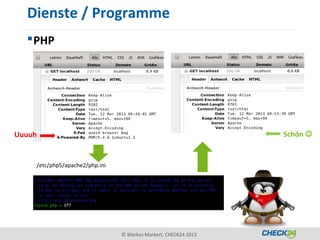 Dienste / Programme
   PHP




Uuuuh                                                            Schön 


    /etc/php5/apache2/php.ini




                                © Markus Markert, CHECK24 2013
 