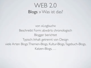 WEB 2.0
                 Blogs » Was ist das?


                        von »Logbuch«
           Beschreibt Form: abwärts ...