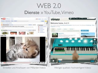 WEB 2.0
                       Dienste » YouTube, Vimeo




Einstellen und Anschauen von Milliarden Videos   Weniger, qual...