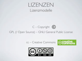LIZENZEN
               Lizenzmodelle



                 C – Copyright   ©
GPL (/ Open Source) – GNU General Public Licen...