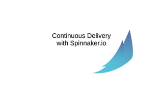 Continuous Delivery
with Spinnaker.io
 
