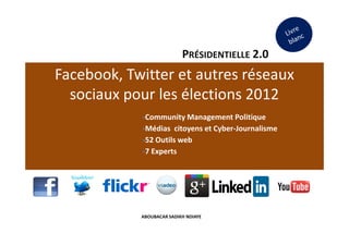 PRÉSIDENTIELLE 2.0
Facebook, Twitter et autres réseaux
  sociaux pour les élections 2012
             Community Management...