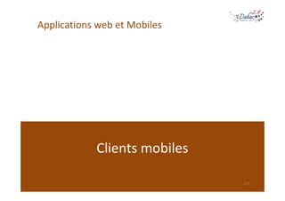 Applications web et Mobiles




            Clients mobiles

                              113
 