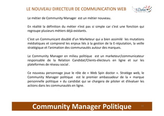 LE NOUVEAU DIRECTEUR DE COMMUNICATION WEB
Le métier de Community Manager est un métier nouveau.

En réalité la définition ...