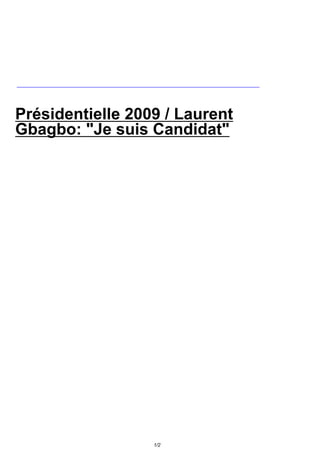 Présidentielle 2009 / Laurent
Gbagbo: "Je suis Candidat"




                  1/2
 