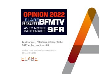 Les Français, l’élection présidentielle
2022 et les candidats LR
Sondage ELABE pour BFMTV, L’EXPRESS et SFR
11 novembre 2021
 