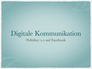 Digitale Kommunikation
Politiker 2.0 auf Facebook

 
