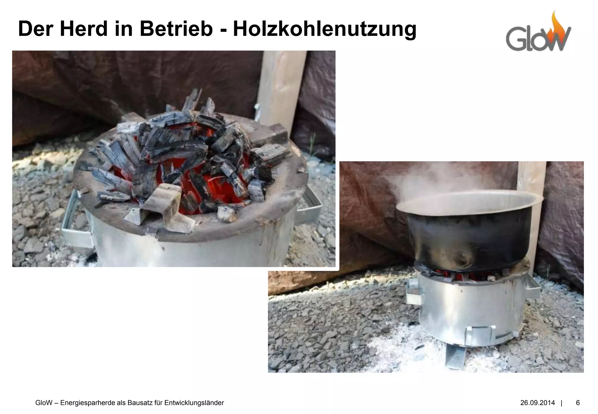 GloW – Energiesparherde als Bausatz für Entwicklungsländer 26.09.2014 |
Der Herd in Betrieb - Holzkohlenutzung
6
 