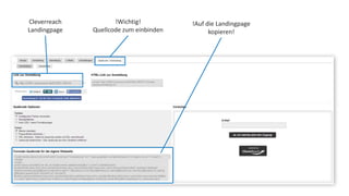!Wichtig! 
Quellcode zum einbinden 
Cleverreach 
Landingpage 
!Auf die Landingpage 
kopieren! 
 