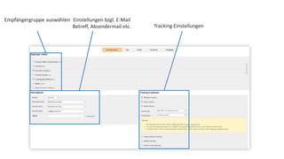 Empfängergruppe auswählen Einstellungen bzgl. E-Mail 
Betreff, Absendermail etc. Tracking Einstellungen 
 