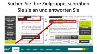 Suchen Sie Ihre Zielgruppe, schreiben 
Sie sie an und antworten Sie 
 