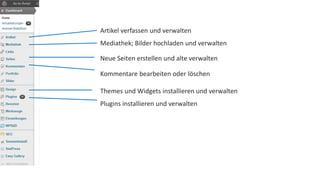 Artikel verfassen und verwalten 
Mediathek; Bilder hochladen und verwalten 
Neue Seiten erstellen und alte verwalten 
Kommentare bearbeiten oder löschen 
Themes und Widgets installieren und verwalten 
Plugins installieren und verwalten 
 