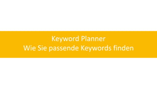 Keyword Planner 
Wie Sie passende Keywords finden 
 