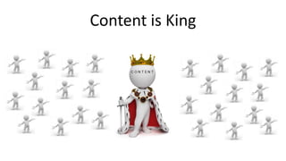 Content is King 
 