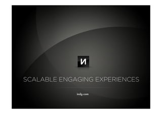 SCALABLE ENGAGING EXPERIENCES
 
