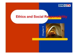 Ethics and Social Responsibility




                                 Chapter 5

Wijaya Kusuma S – Sindotv.Com.
 