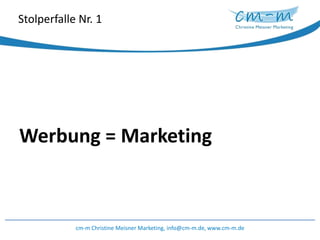Stolperfalle Nr. 1Werbung = Marketingcm-m Christine Meisner Marketing, info@cm-m.de, www.cm-m.de
