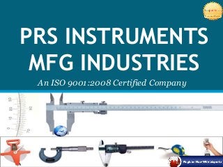 PRS INSTRUMENTS
MFG INDUSTRIES
An ISO 9001:2008 Certified Company
 
