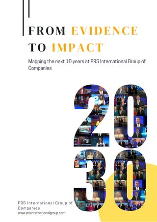 Mapping the next 10 years at PRS International Group of
Companies
PRS International Group of
Companies
www.prsinternationalgroup.com
FROM EVIDENCE
TO IMPACT
 