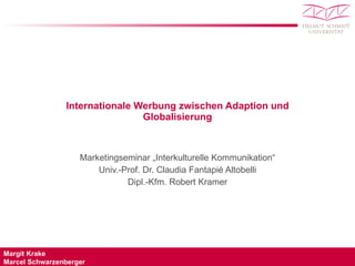Internationale Werbung zwischen Adaption und Globalisierung Marketingseminar „Interkulturelle Kommunikation“ Univ.-Prof. Dr. Claudia Fantapié Altobelli Dipl.-Kfm. Robert Kramer 