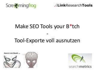 Make SEO Tools your B*tch
             -
Tool-Exporte voll ausnutzen
 