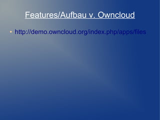 Features/Aufbau v. Owncloud
● http://demo.owncloud.org/index.php/apps/files
 