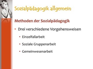 Sozialpädagogik allgemeinMethoden der SozialpädagogikDrei verschiedene VorgehensweisenEinzelfallarbeitSoziale GruppenarbeitGemeinwesenarbeit