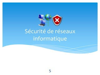 Sécurité de réseaux
   informatique




         5
 