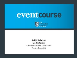 Public Relations
     Martin Turner
Communications Consultant
    Events Specialist
 