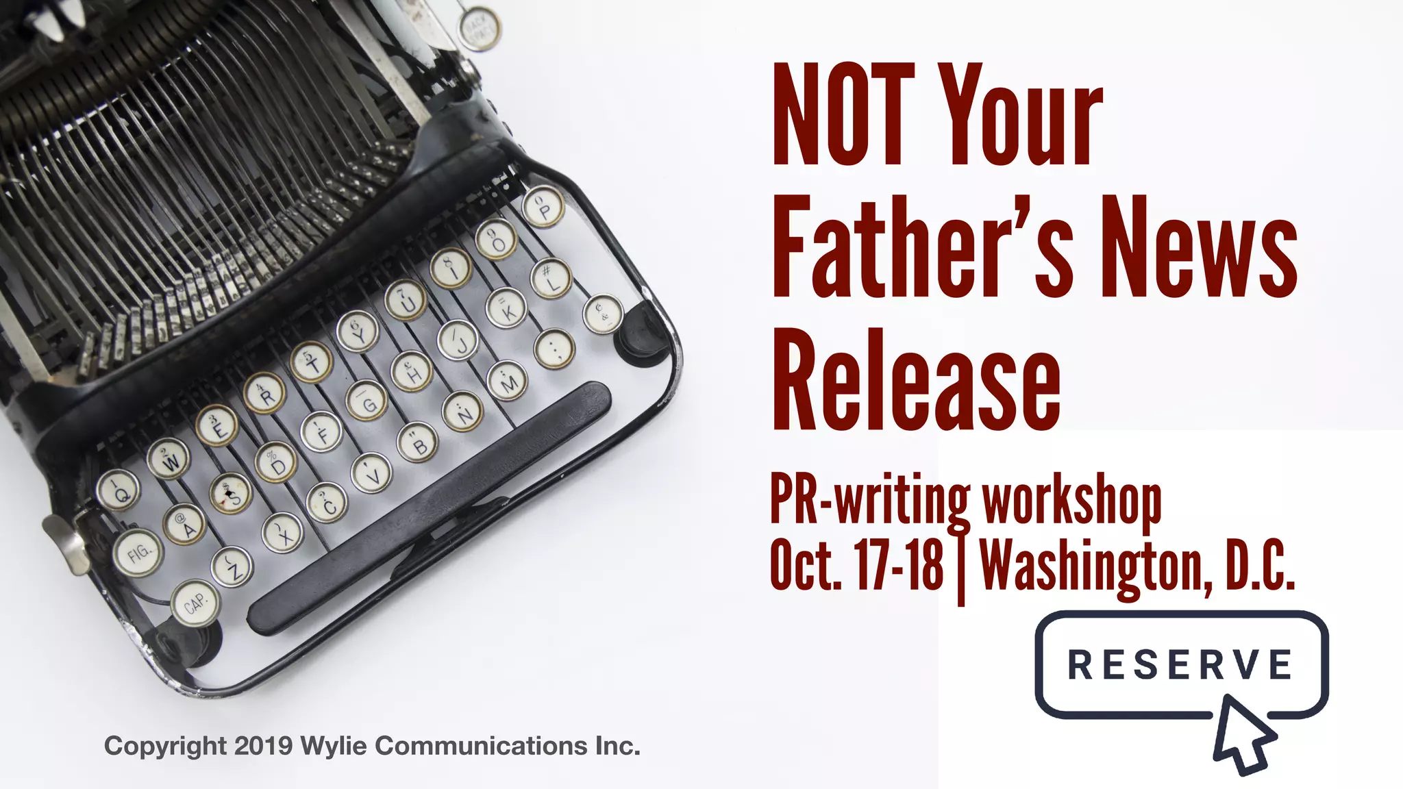 NOT Your
Father’s News
Release
PR-writing workshop
Oct. 17-18 | Washington, D.C.
Copyright 2019 Wylie Communications Inc.
 