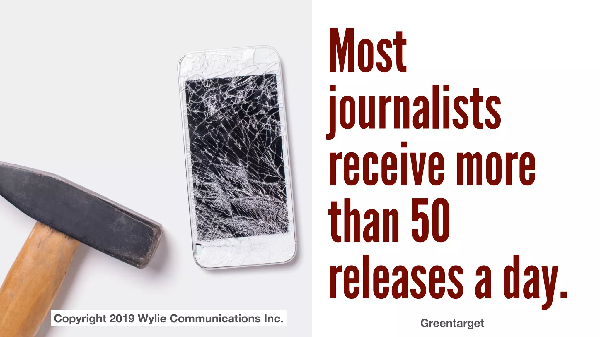 Most
journalists
receive more
than 50
releases a day.GreentargetCopyright 2019 Wylie Communications Inc.
 